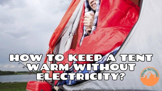 How to Keep a Tent Warm Without Electricity? 6 Best Ways