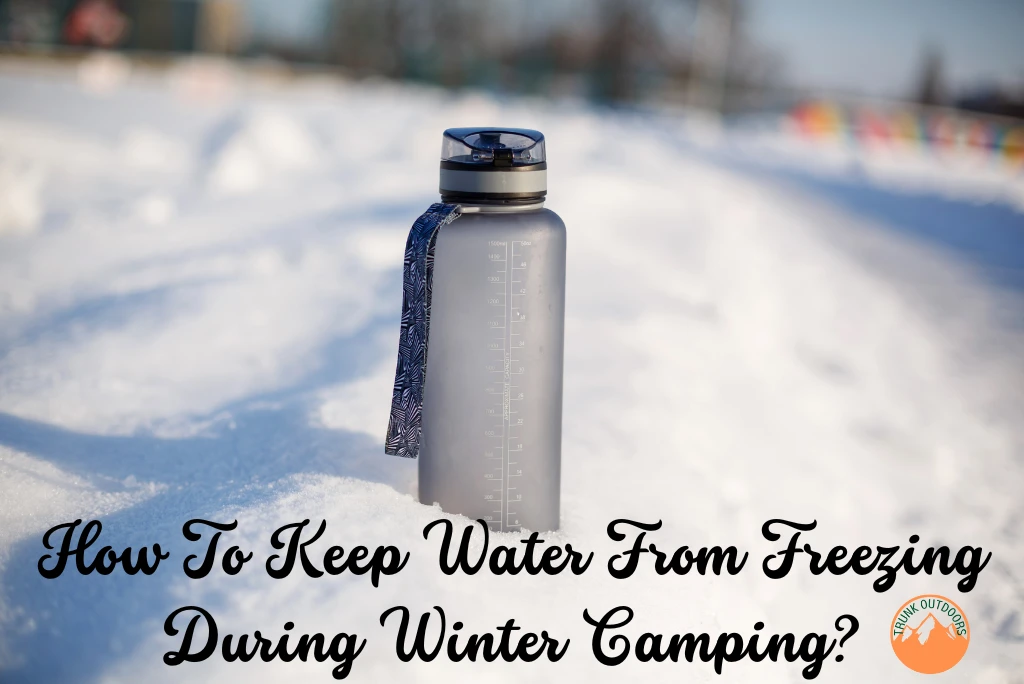 How To Keep Water From Freezing During Winter Camping