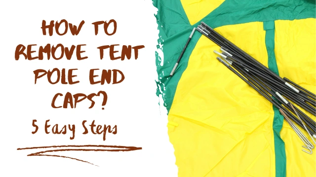 How to Remove Tent Pole End Caps in 5 Easy Steps