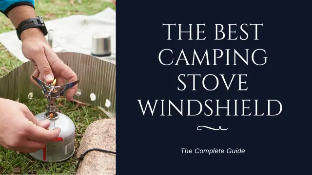 The Best Camping Stove Windshield For Windproof Cooking