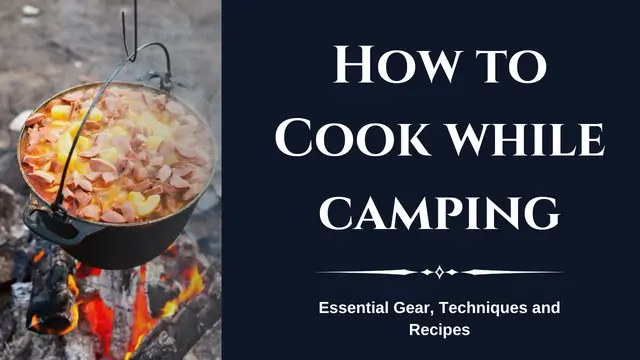 Cook while camping: Essential Gear, Techniques and Recipes