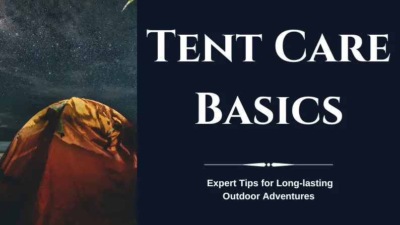 Tent Care Basics: Expert Tips for Long-lasting Outdoor Adventures
