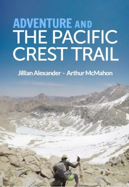 Adventure and The Pacific Crest Trail by Jillian Alexander, Arthur McMahon