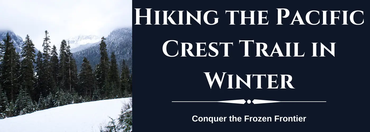 Hiking the Pacific Crest Trail in Winter: Conquer the Frozen Frontier