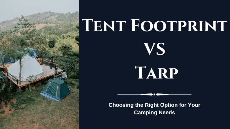 Tent Footprint vs Tarp: Choosing the Right Option for Your Camping Needs