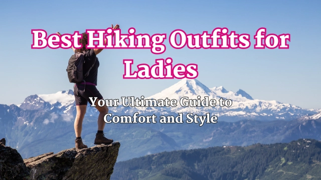 Best Hiking Outfits for Ladies: Your Ultimate Guide to Comfort and Style