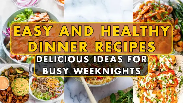 Easy and Healthy Dinner Recipes: Delicious Ideas for Busy Weeknights