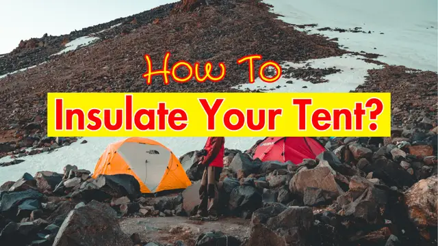 How To Insulate Your Tent? Find Out The Best Tips!