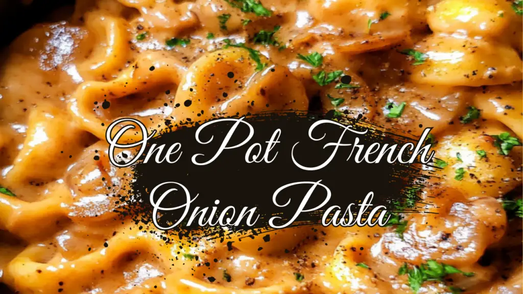 One Pot French Onion Pasta: A Creamy, Comforting Delight