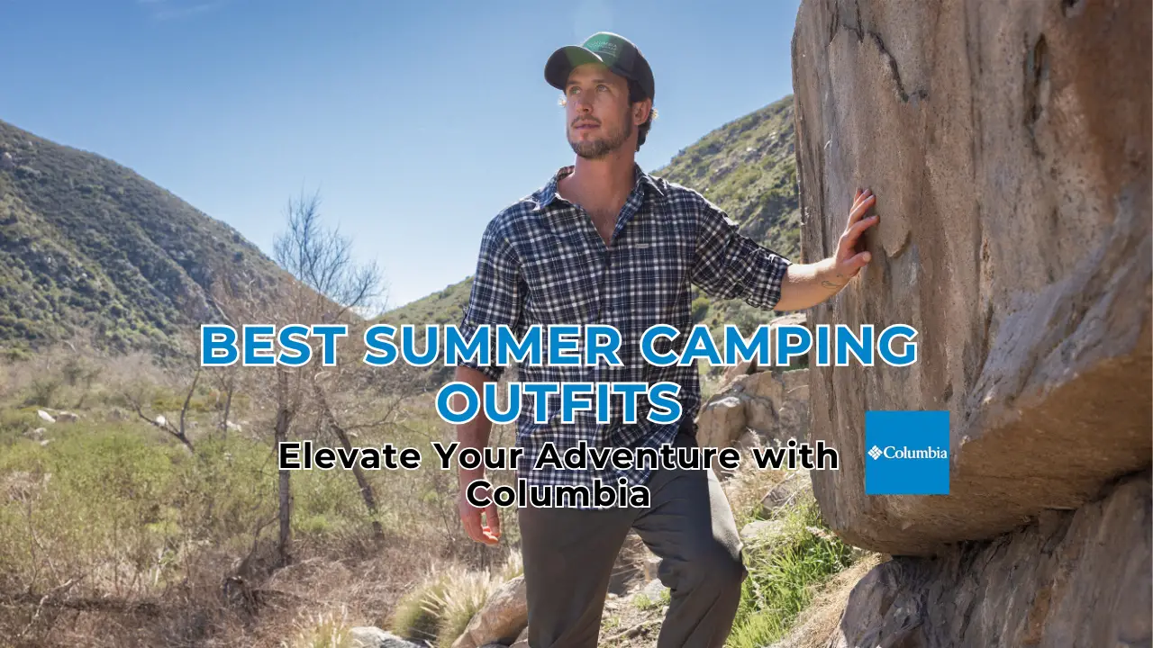 Best Summer Camping Outfits: Elevate Your Adventure with Columbia