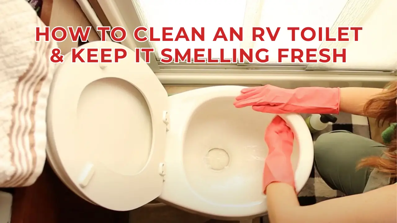 How to Clean an RV Toilet & Keep It Smelling Fresh