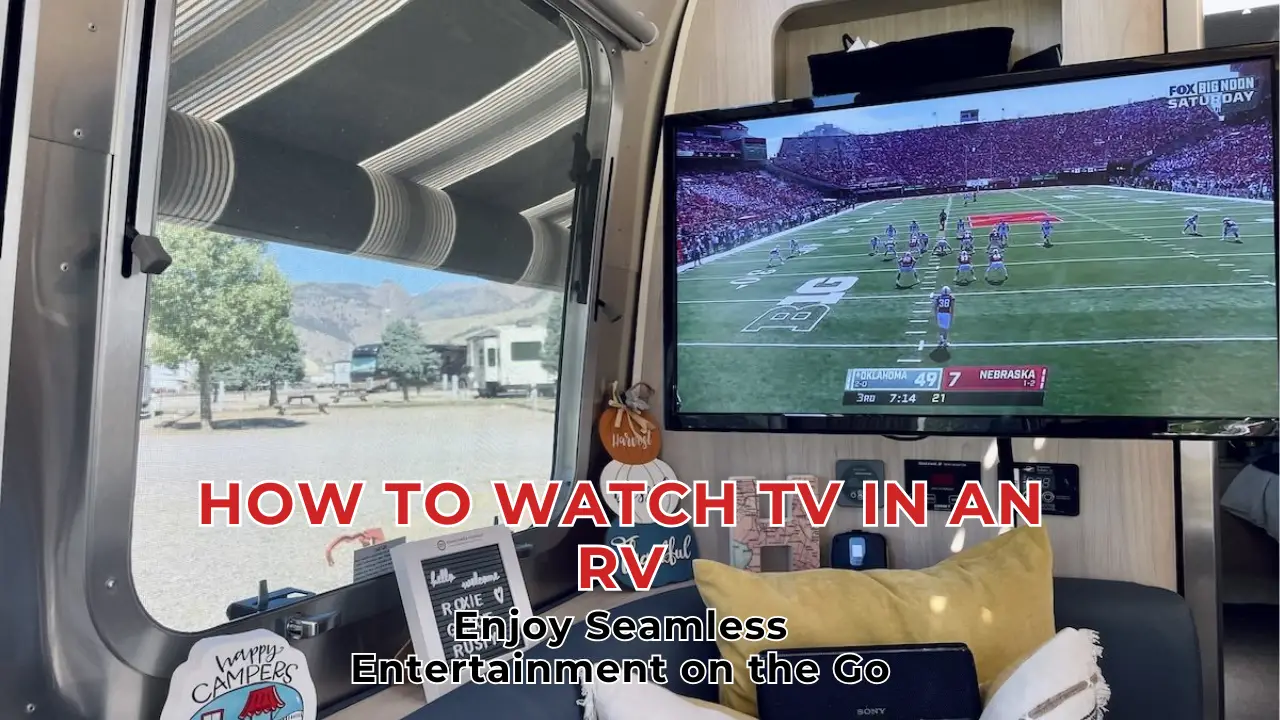 How to Watch TV in an RV: Enjoy Seamless Entertainment on the Go